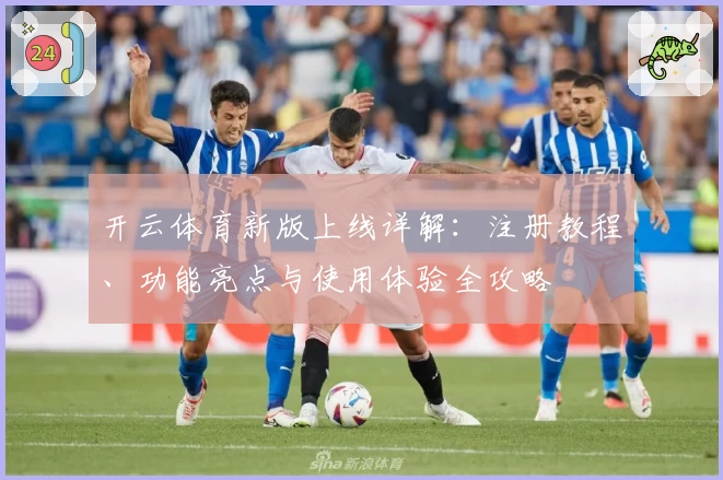 开云体育新版上线详解：注册教程、功能亮点与使用体验全攻略