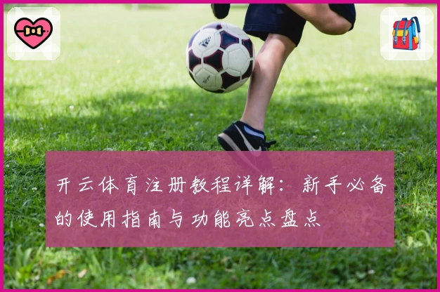 开云体育注册教程详解：新手必备的使用指南与功能亮点盘点