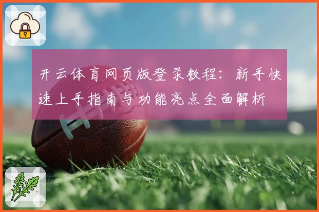 开云体育网页版登录教程:新手快速上手指南与功能亮点全面解析