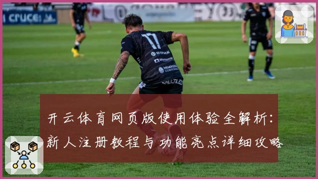 开云体育网页版使用体验全解析：新人注册教程与功能亮点详细攻略