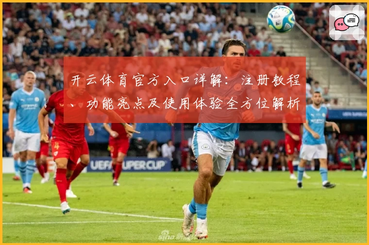 开云体育官方入口详解：注册教程、功能亮点及使用体验全方位解析