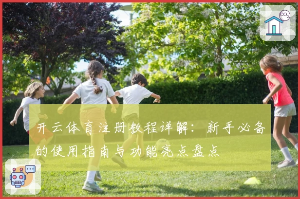 开云体育注册教程详解：新手必备的使用指南与功能亮点盘点