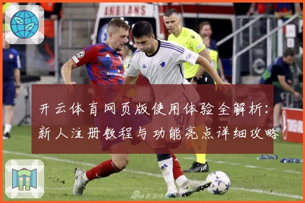 开云体育网页版使用体验全解析：新人注册教程与功能亮点详细攻略