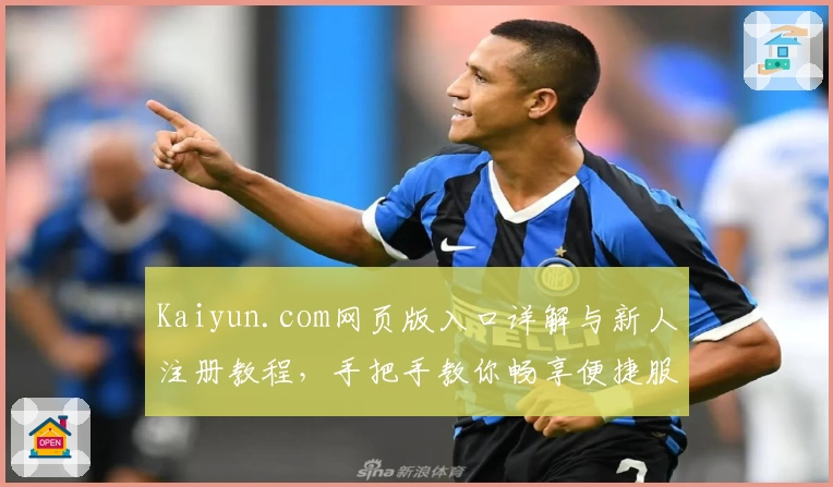 Kaiyun.com网页版入口详解与新人注册教程，手把手教你畅享便捷服务