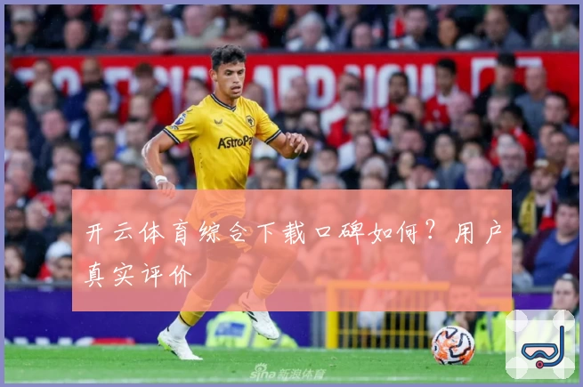 开云体育综合下载口碑如何？用户真实评价