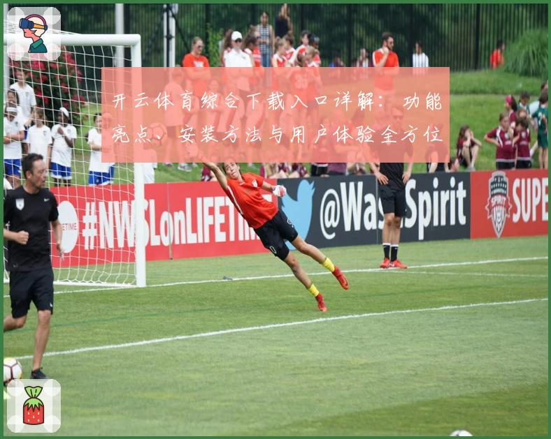 开云体育综合下载入口详解：功能亮点、安装方法与用户体验全方位测评